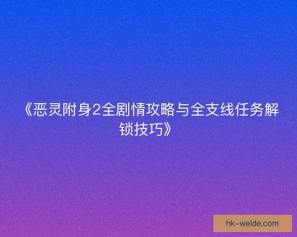 《恶灵附身2全剧情攻略与全支线任务解锁技巧》